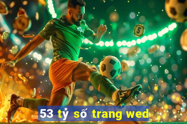 53 tỷ số trang wed