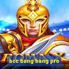 acc bang bang pro