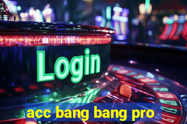 acc bang bang pro