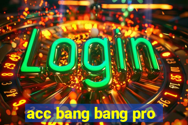 acc bang bang pro