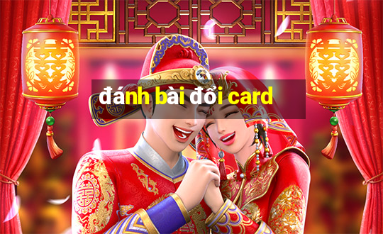 đánh bài đổi card