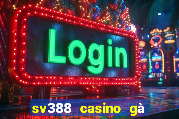 sv388 casino gà đòn đòn trực tiếp