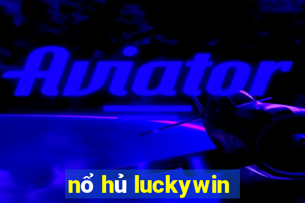 nổ hủ luckywin