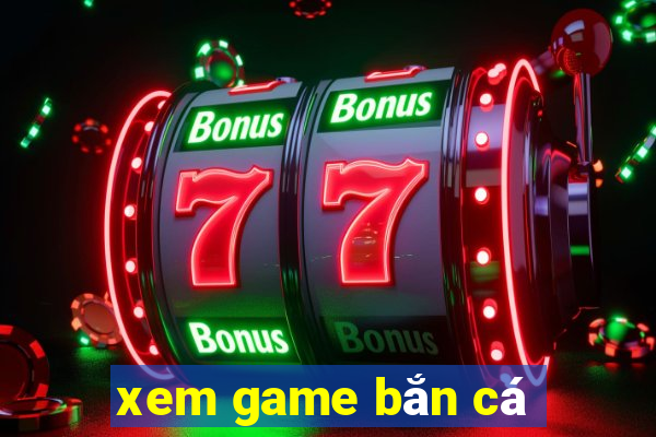 xem game ban ca