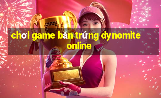 chơi game bắn trứng dynomite online