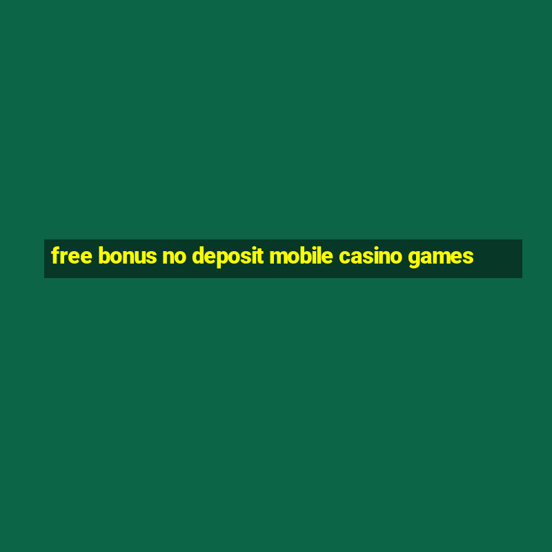 free bonus no deposit mobile casino games