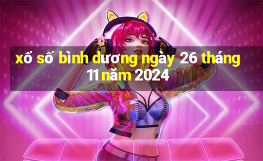 xổ số bình dương ngày 26 tháng 11 năm 2024