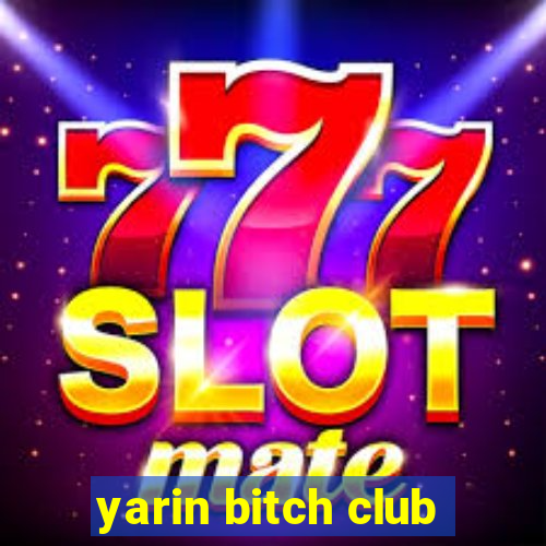 yarin bitch club