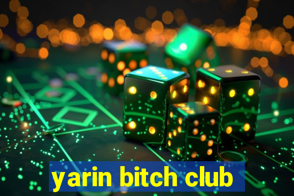 yarin bitch club