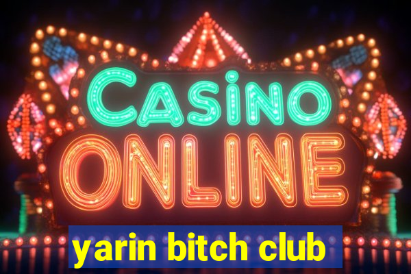 yarin bitch club