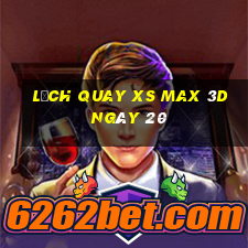 Lịch quay XS Max 3D ngày 20