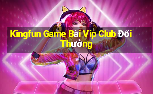 Kingfun Game Bài Vip Club Đổi Thưởng