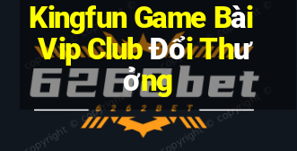 Kingfun Game Bài Vip Club Đổi Thưởng