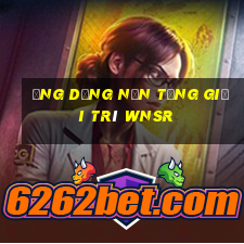 Ứng dụng nền tảng giải trí wnsr