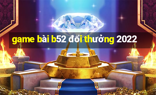 game bài b52 đổi thưởng 2022