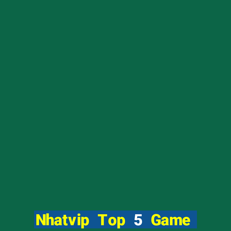 Nhatvip Top 5 Game Bài Đổi Thưởng