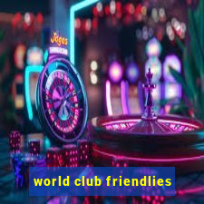 world club friendlies