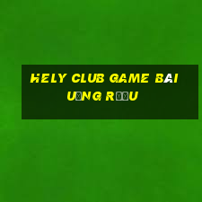 Hely Club Game Bài Uống Rượu