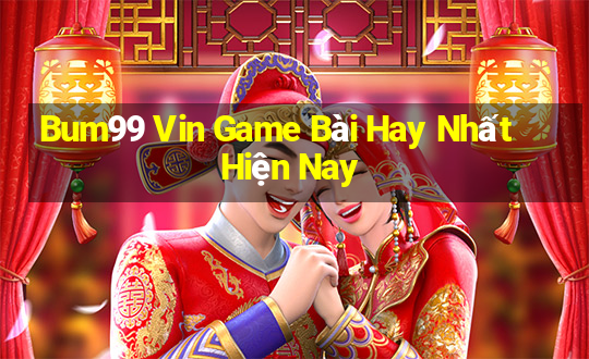 Bum99 Vin Game Bài Hay Nhất Hiện Nay