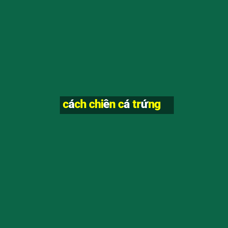 cách chiên cá trứng