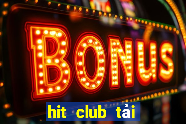 hit club tải xuống app