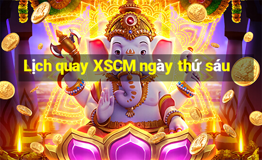 Lịch quay XSCM ngày thứ sáu