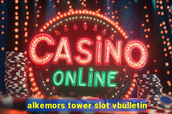 alkemors tower slot vbulletin