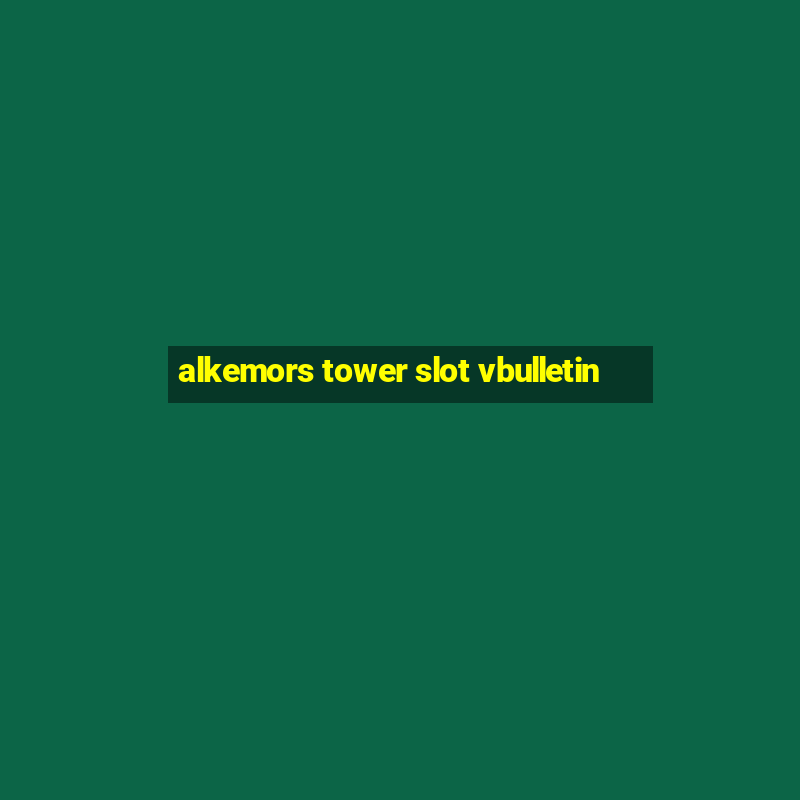 alkemors tower slot vbulletin