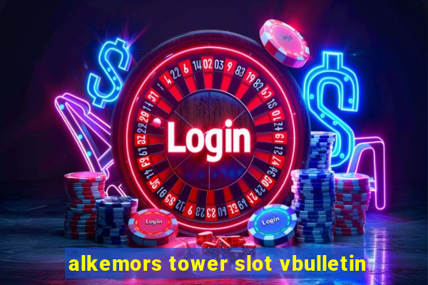 alkemors tower slot vbulletin