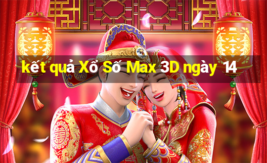 kết quả Xổ Số Max 3D ngày 14