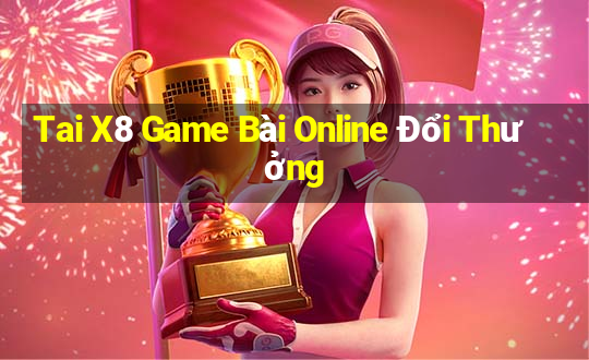 Tai X8 Game Bài Online Đổi Thưởng