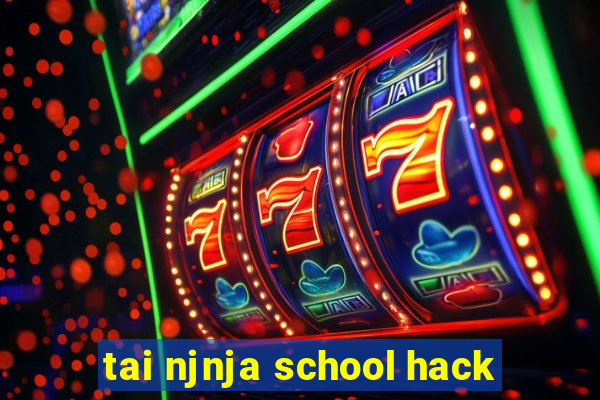 tai njnja school hack