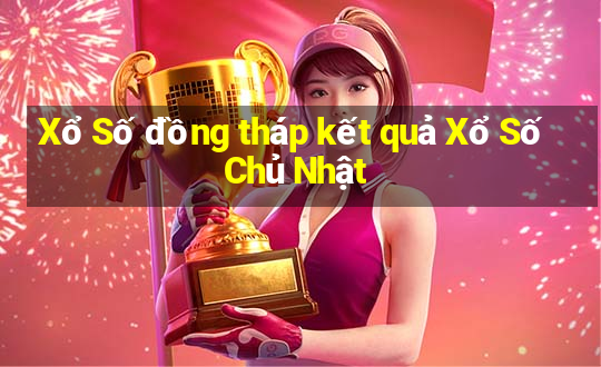 Xổ Số đồng tháp kết quả Xổ Số Chủ Nhật