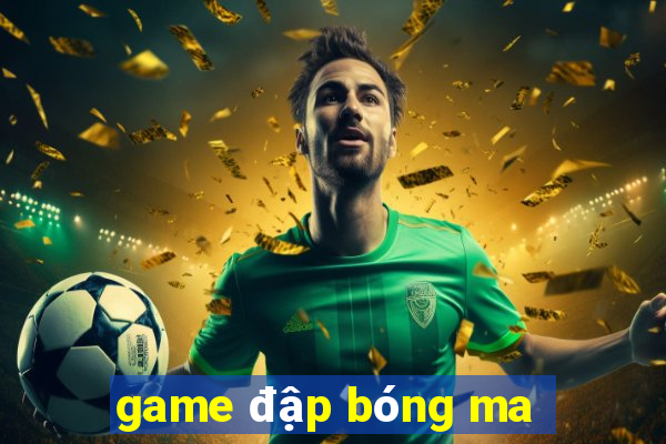 game đập bóng ma