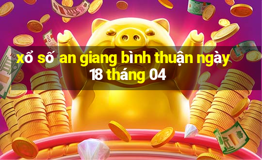 xổ số an giang bình thuận ngày 18 tháng 04