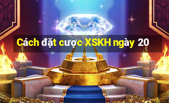 Cách đặt cược XSKH ngày 20