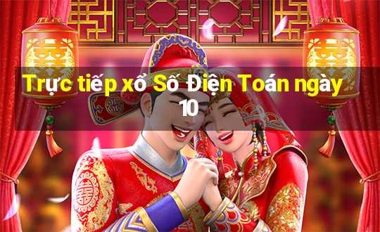 Trực tiếp xổ Số Điện Toán ngày 10