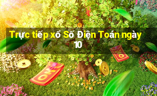 Trực tiếp xổ Số Điện Toán ngày 10