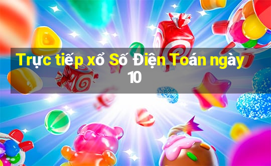 Trực tiếp xổ Số Điện Toán ngày 10