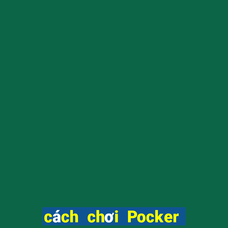 cách chơi Pocker thắng 100