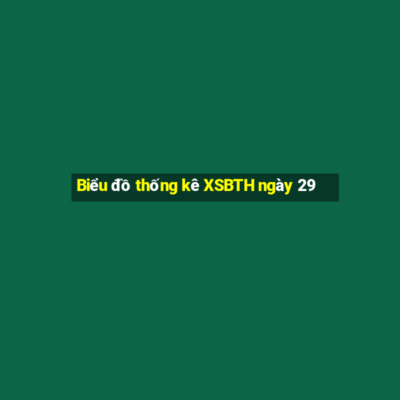 Biểu đồ thống kê XSBTH ngày 29