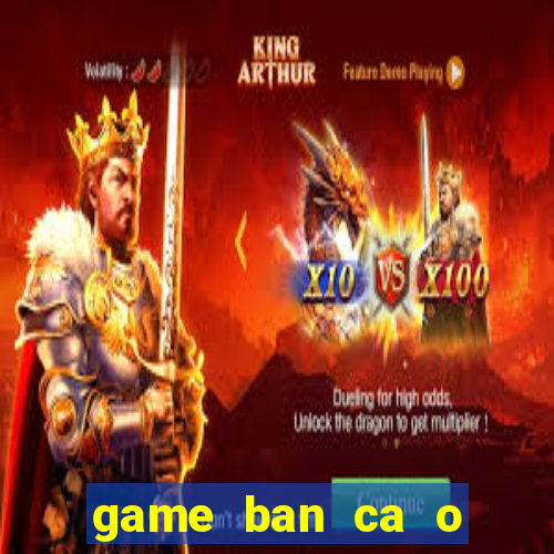 game ban ca o sieu thi