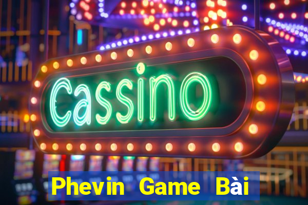 Phevin Game Bài Online Hay