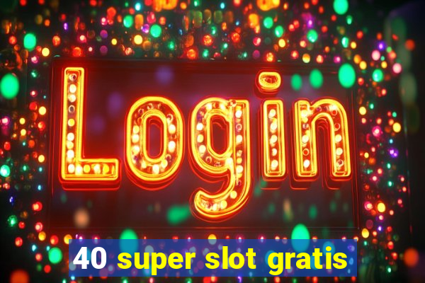 40 super slot gratis