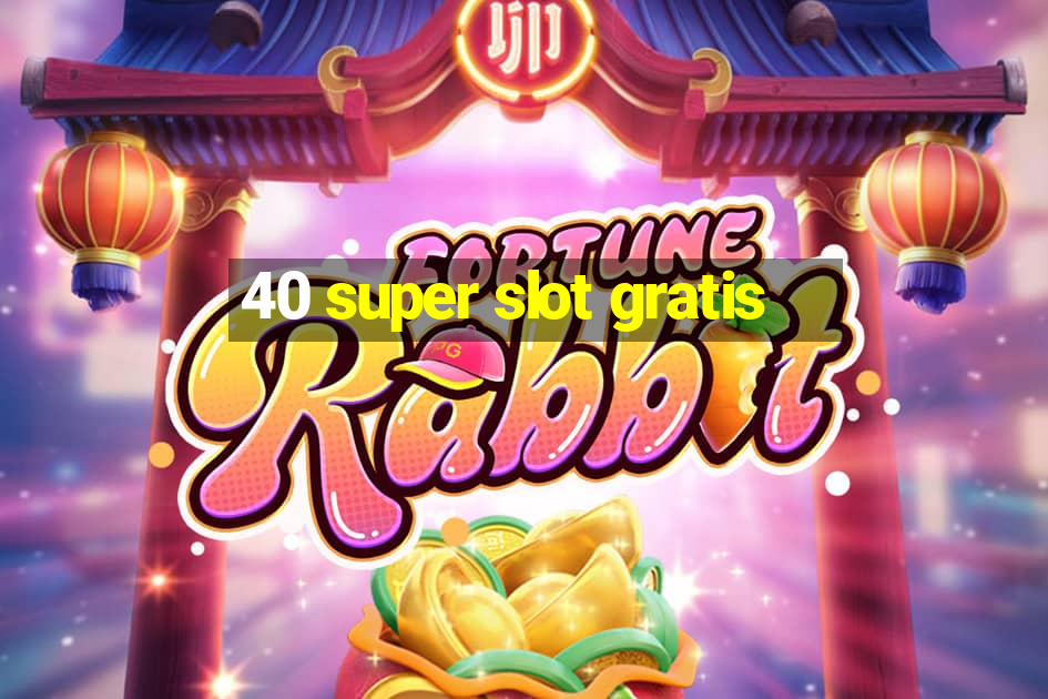 40 super slot gratis