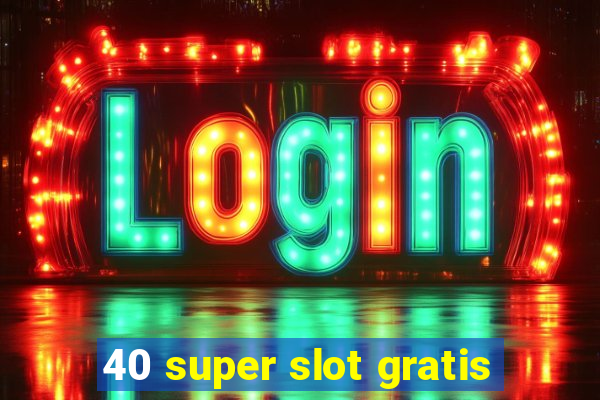 40 super slot gratis