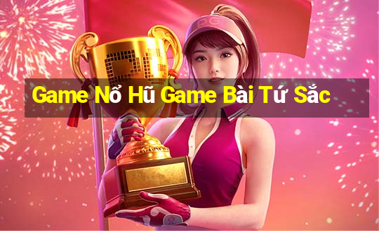 Game Nổ Hũ Game Bài Tứ Sắc