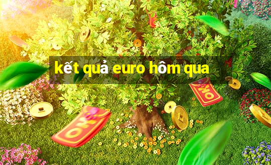 kết quả euro hôm qua