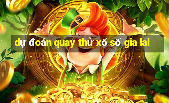 dự đoán quay thử xổ số gia lai