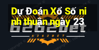 Dự Đoán Xổ Số ninh thuận ngày 23